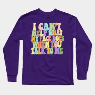 I Can't Help What My Face Does When You Talk To Me #3 / Humorous Typography Design Long Sleeve T-Shirt